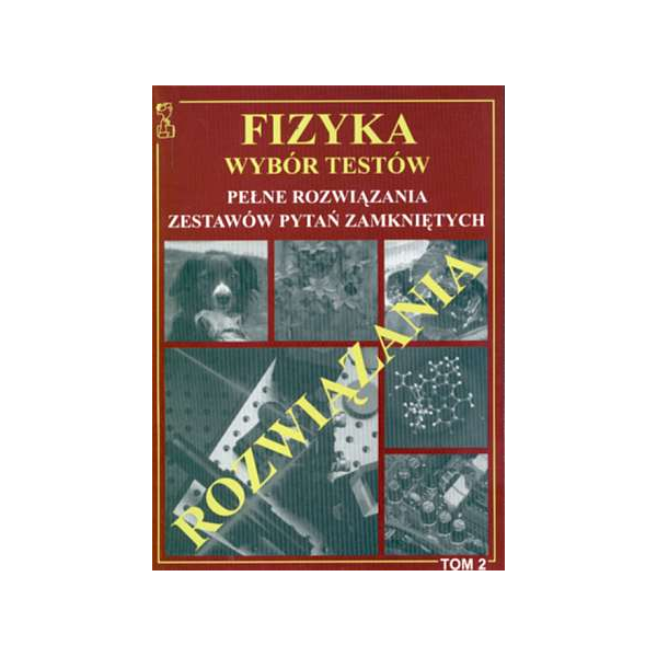 Fizyka - wybór testów t. 2 Pełne rozwiązania zestawów pytań zamkniętych