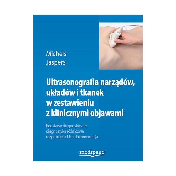 Ultrasonografia narządów, układów i tkanek w zestawieniu z klinicznymi objawami Podstawy diagnostyczne, diagnostyka różnicowa, r