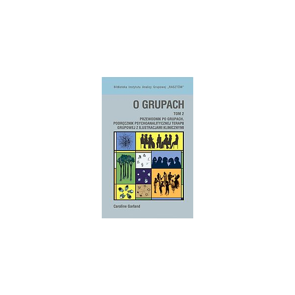 O grupach t. 2 Przewodnik po grupach Podręcznik psychoanalitycznej terapii grupowej z ilustracjami klinicznymi