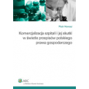 Komercjalizacja szpitali i jej skutki w świetle przepisów polskiego prawa gospodarczego Stan prawny na 1 lipca 2011 r.