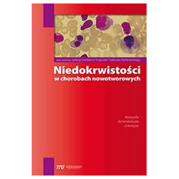 Niedokrwistości w chorobach nowotworowych Monografia dla hematologów i onkologów