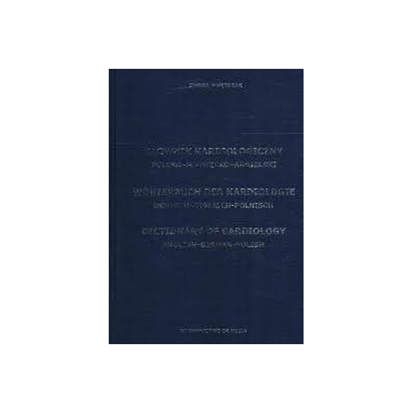 Słownik kardiologiczny polsko-niemiecko-angielski 
Wörterbuch der Kardiologie Deutsch-Englisch-Polnisch
Dictionary of Cardiolo