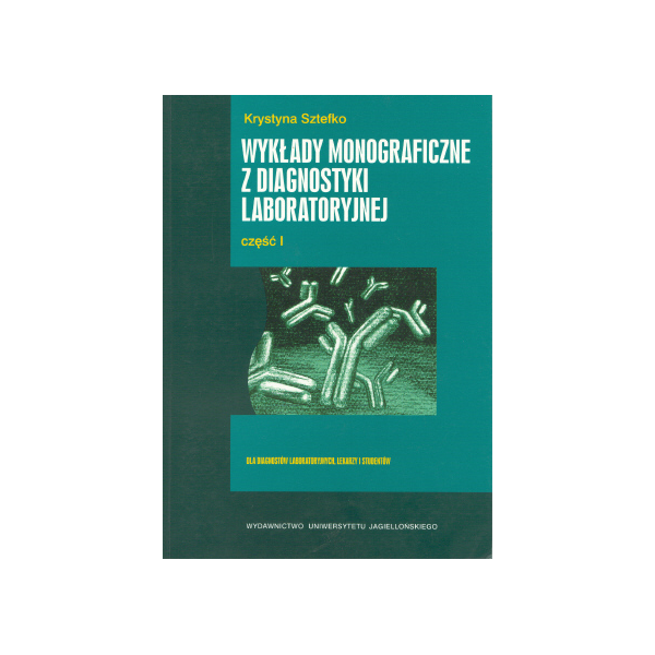 Wykłady monograficzne z diagnostyki laboratoryjnej cz. 1 Dla diagnostów labolatoryjnych, lekarzy i studentów
