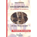 Osteoporoza. Jak zapobiegać jej wystąpieniu, jak żyć, kiedy już jest Poradnik dla każdego