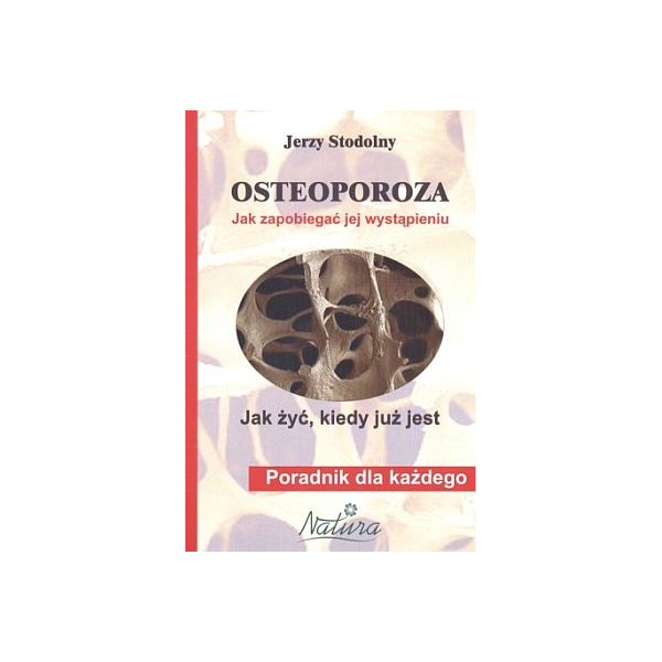 Osteoporoza. Jak zapobiegać jej wystąpieniu, jak żyć, kiedy już jest Poradnik dla każdego