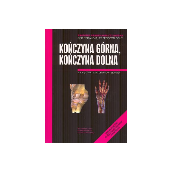 Anatomia prawidłowa człowieka. Kończyna górna, kończyna dolna Podręcznik dla studentów i lekarzy