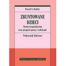 Zbuntowane dzieci Ocena terapeutyczna oraz program pracy z rodzicami Podręcznik kliniczny