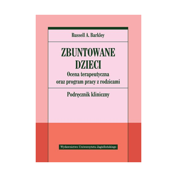 Zbuntowane dzieci Ocena terapeutyczna oraz program pracy z rodzicami Podręcznik kliniczny