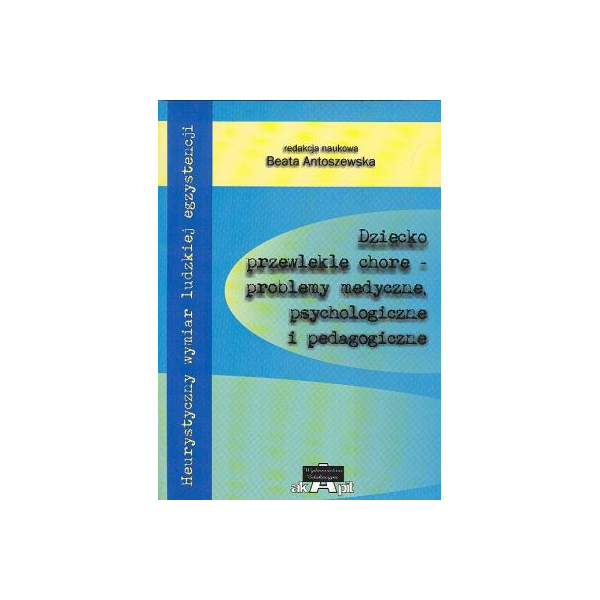 Dziecko przewlekle chore - problemy medyczne, psychologiczne i pedagogiczne