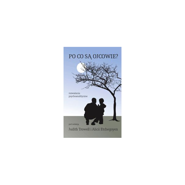 Po co są ojcowie? Rozważania psychoanalityczne Po co są ojcowie? Rozważania psychoanalityczne