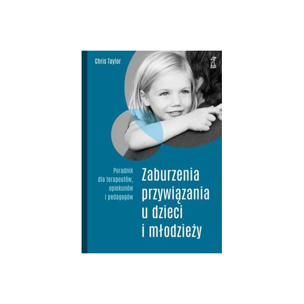 Zaburzenia przywiązania u dzieci i młodzieży
Poradnik dla terapeutów, opiekunów i pedagogów