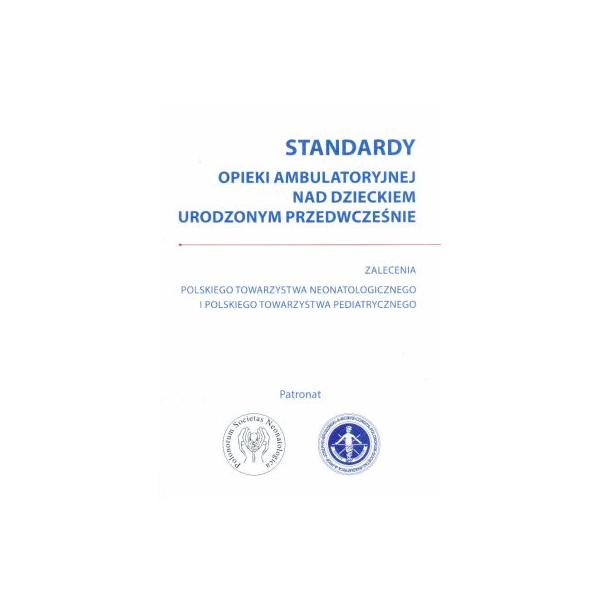 Standardy opieki ambulatoryjnej nad dzieckiem urodzonym przedwcześnie
Zalecenia Polskiego Towarzystwa Neonatologicznego i Polsk