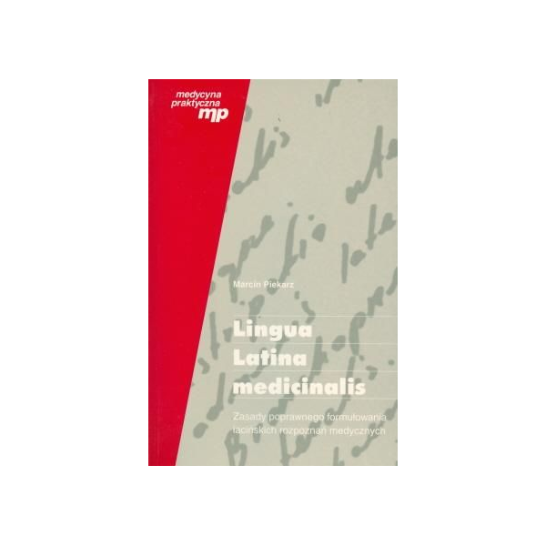 Lingua Latina Medicinalis Zasady poprawnego formułowania łacińskich rozpoznań medycznych. Podręcznik dla lekarzy i studentów Lingua Latina Medicinalis Zasady poprawnego formułowania łacińskich rozpoznań medycznych. Podręcznik dla lekarzy i studentów