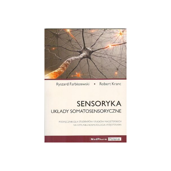 Sensoryka - układy somatosensoryczne Podręcznik dla studentów studiów magisterskich na kierunku kosmetologia i fizjoterapia Sensoryka - układy somatosensoryczne Podręcznik dla studentów studiów magisterskich na kierunku kosmetologia i fizjoterapia