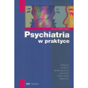 Psychiatria w praktyce Podręcznik dla lekarzy specjalizujących się w psychiatrii i lekarzy innych specjalności