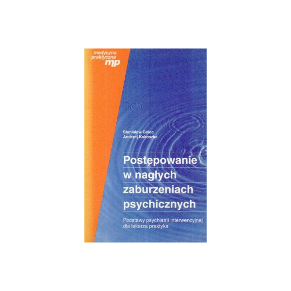 Postępowanie w nagłych zaburzeniach psychicznych
Podstawy psychiatrii interwencyjnej dla lekarza praktyka Postępowanie w nagłych zaburzeniach psychicznych
Podstawy psychiatrii interwencyjnej dla lekarza praktyka