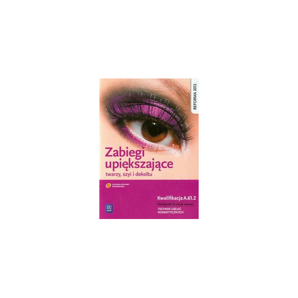 Zabiegi upiększające twarzy, szyi i dekoltu Podręcznik do nauki zawodu Technik usług kosmetycznych Kwalifikacja A.61.2