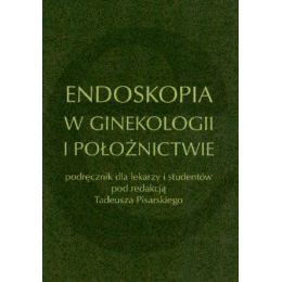 Endoskopia w ginekologii i położnictwie Podręcznik dla lekarzy i studentów