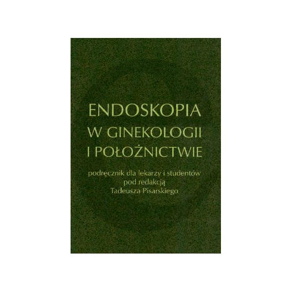 Endoskopia w ginekologii i położnictwie Podręcznik dla lekarzy i studentów