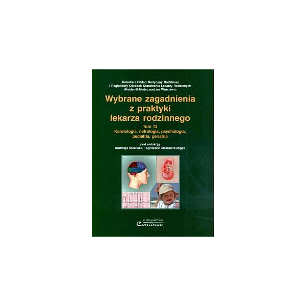 Wybrane zagadnienia z praktyki lekarza rodzinnego t. 13 Kardiologia, nefrologia, psychologia, pediatria, geriatria