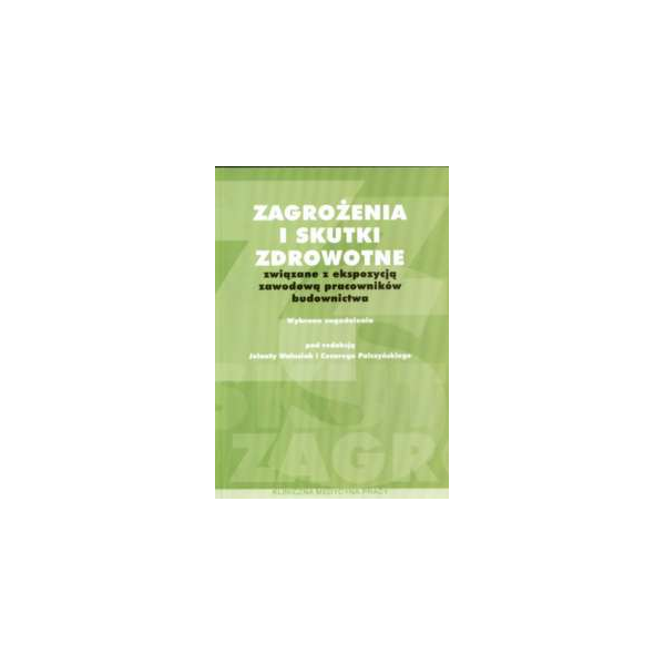 Zagrożenia i skutki zdrowotne związane z ekspozycją zawodową pracowników budownictwa Wybrane zagadnienia