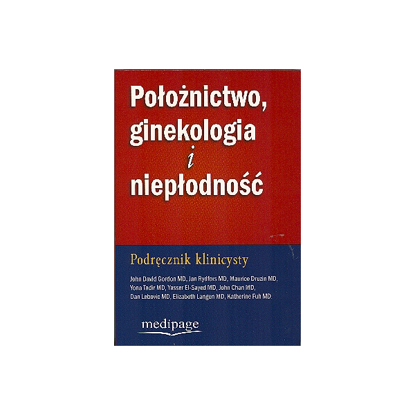 Położnictwo, ginekologia i niepłodność Podręcznik klinicysty Położnictwo, ginekologia i niepłodność Podręcznik klinicysty