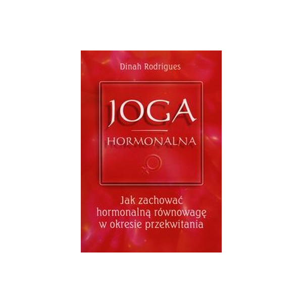 Joga hormonalna. Jak zachowaæ hormonaln¹ równowagê w okresie przekwitania