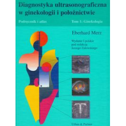 Diagnostyka ultrasonograficzna w ginekologii i położnictwie t. 1 Podręcznik i atlas. Ginekologia