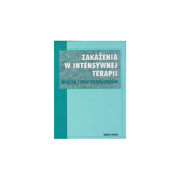 Zakażenia w intensywnej terapii Miejsce i rola antybiotyków