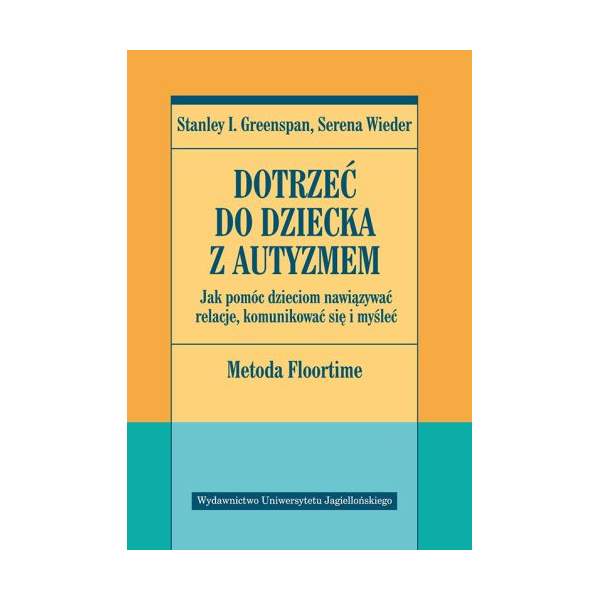 Dotrzeć do dziecka z autyzmem Jak pomóc dzieciom nawiązywać relacje, komunikować się i myśleć Metoda Floortime