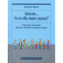 Autyzm... Co to dla mnie znaczy?
Podręcznik z ćwiczeniami dla dzieci i dorosłych ze spektrum autyzmu
