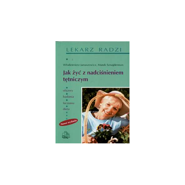 Jak żyć z nadciśnieniem tętniczym Objawy, badania, leczenie, dieta Jak żyć z nadciśnieniem tętniczym Objawy, badania, leczenie, dieta