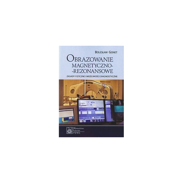 Obrazowanie magnetyczno-rezonansowe Zasady fizyczne i możliwości diagnostyczne