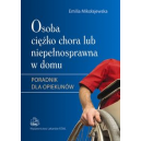 Osoba ciężko chora lub niepełnosprawna w domu Poradnik dla opiekunów