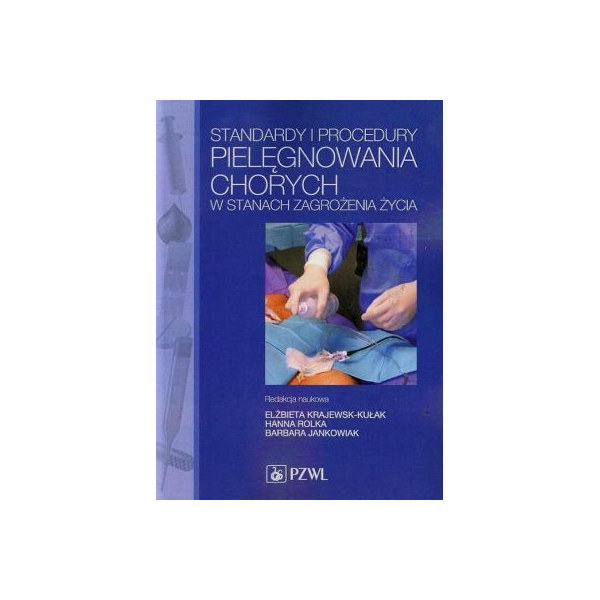 Standardy i procedury pielęgnowania chorych w stanach zagrożenia życia Podręcznik dla studiów medycznych Standardy i procedury pielęgnowania chorych w stanach zagrożenia życia Podręcznik dla studiów medycznych