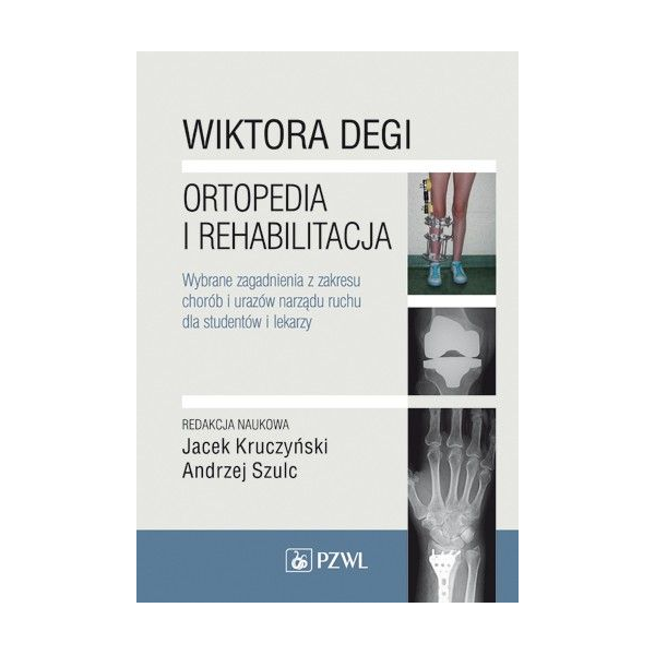 Wiktora Degi ortopedia i rehabilitacja Wybrane zagadnienia z zakresu chorób i urazów narządu ruchu dla studentów i lekarzy