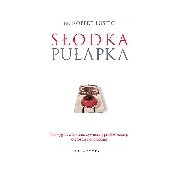 Słodka pułapka Jak wygrać z cukrem, żywnością przetworzoną, otyłością i chorobami