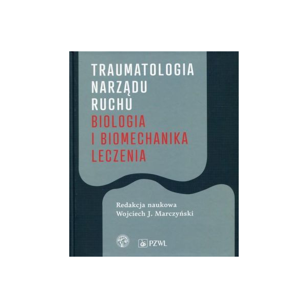 Traumatologia narządu ruchu
Biologia i biomechanika leczenia Traumatologia narządu ruchu
Biologia i biomechanika leczenia