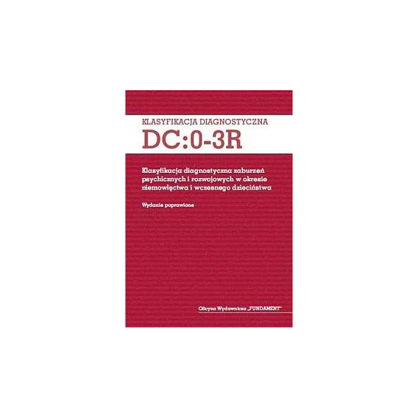 Klasyfikacja diagnostyczna DC:0-3R Klasyfikacja diagnostyczna zaburzeń psychicznych i rozwojowych w okresie niemowlęctwa i wczes
