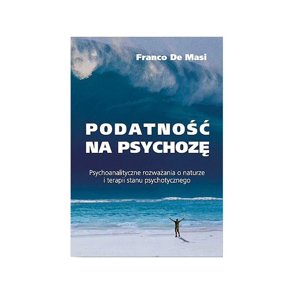 Podatność na psychozę Psychoanalityczne rozważania o naturze i terapii stanu psychotycznego