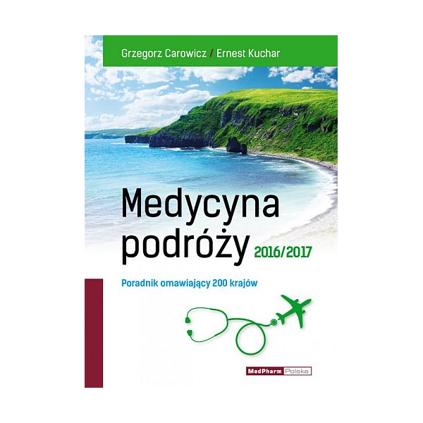 Medycyna podróży 16/2017 Poradnik omawiający 200 krajów Medycyna podróży 16/2017 Poradnik omawiający 200 krajów