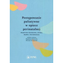 Postępowanie paliatywne w opiece perinatalnej 
Praktyka kliniczna, etyka, prawo, psychologia