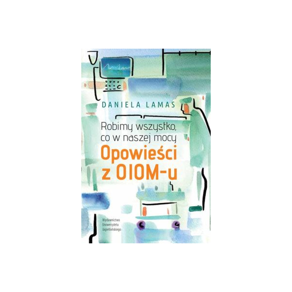 Robimy wszystko, co w naszej mocy Opowieści z OIOM-u