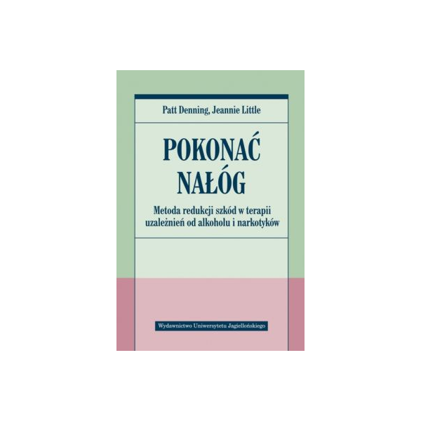 Pokonać nałóg Metoda redukcji szkód w terapii uzależnień od alkoholu i narkotyków