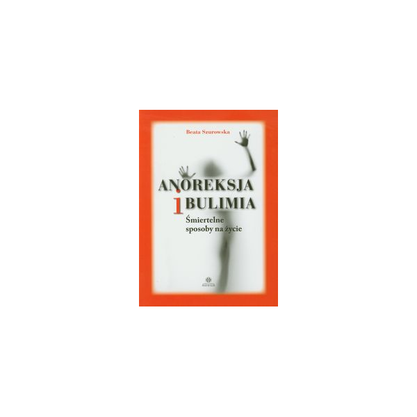 Anoreksja i bulimia Śmiertelne sposoby na życie