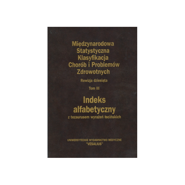 Międzynarodowa Statystyczna Klasyfikacja Chorób i Problemów Zdrowotnych. Rewizja dziesiąta t. 3 Indeks alfabetyczny z tezaurusem