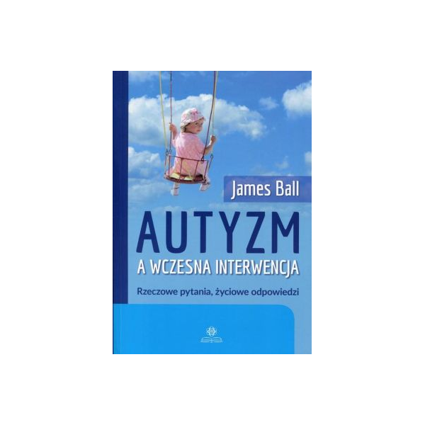 Autyzm a wczesna interwencja
Rzeczowe pytania, zyciowe odpowiedzi