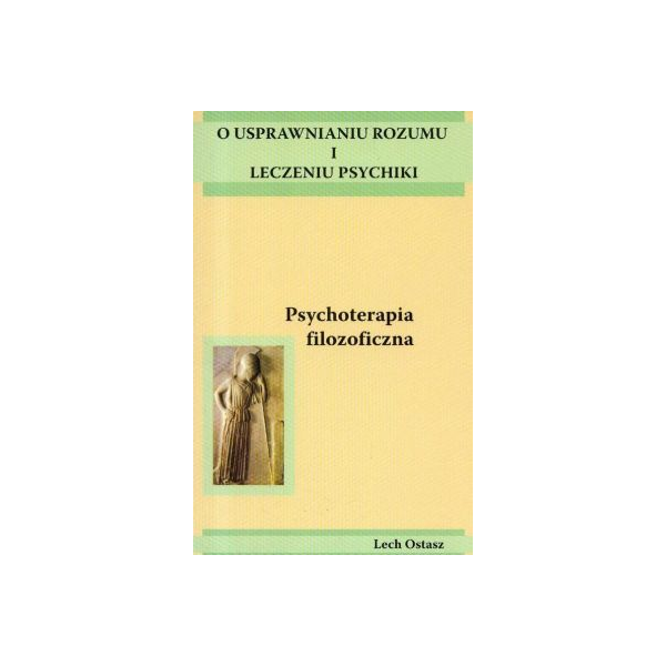 Psychoterapia filozoficzna O usprawnieniu rozumu i leczeniu psychiki Psychoterapia filozoficzna O usprawnieniu rozumu i leczeniu psychiki