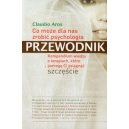 Co może dla nas zrobić psychologia. Przewodnik Kompendium wiedzy o terapiach, które pomogą Ci osiągnąć szczęście