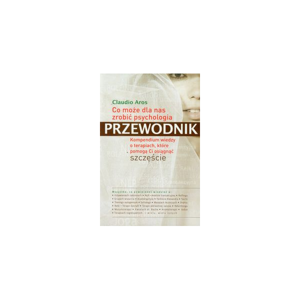 Co może dla nas zrobić psychologia. Przewodnik Kompendium wiedzy o terapiach, które pomogą Ci osiągnąć szczęście